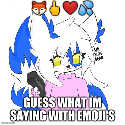 lol | 🦊🖕❤️💦; GUESS WHAT IM SAYING WITH EMOJI'S | image tagged in clear with a gun | made w/ Imgflip meme maker
