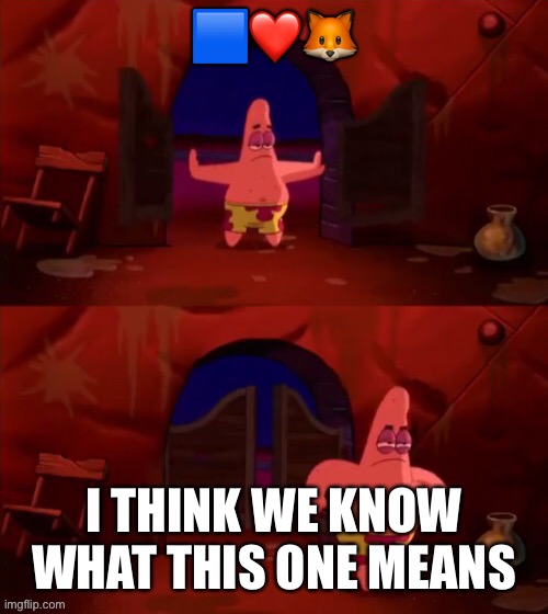 Patrick walking in | 🟦❤️🦊; I THINK WE KNOW WHAT THIS ONE MEANS | image tagged in patrick walking in | made w/ Imgflip meme maker