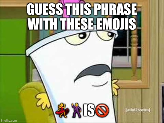master shake | GUESS THIS PHRASE WITH THESE EMOJIS; 💃🕺IS🚫 | image tagged in master shake | made w/ Imgflip meme maker