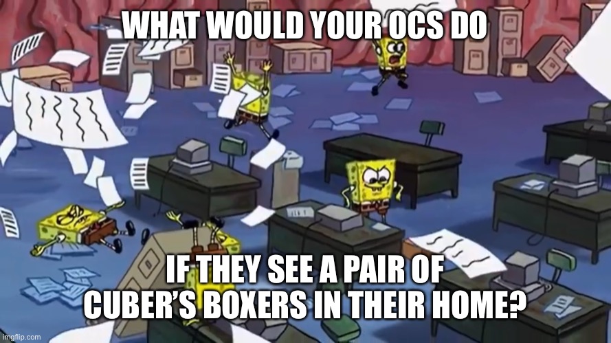 (Aka his furry form’s) | WHAT WOULD YOUR OCS DO; IF THEY SEE A PAIR OF CUBER’S BOXERS IN THEIR HOME? | image tagged in spongebob paper | made w/ Imgflip meme maker