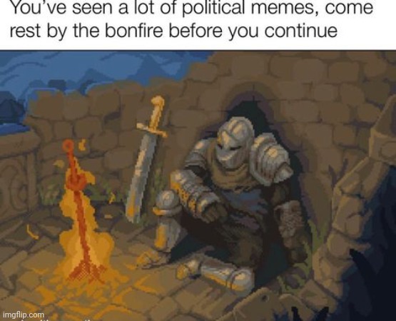Take a break from the depressing politics | image tagged in knight,politics,political,police brutality,political memes,presidents | made w/ Imgflip meme maker