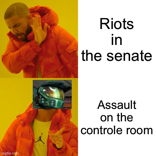 Drake Hotline Bling | Riots in the senate; Assault on the controle room | image tagged in memes,drake hotline bling | made w/ Imgflip meme maker