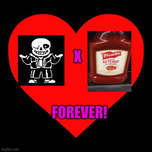 True love! | X; FOREVER! | image tagged in heart,true love,sans undertale,sans x ketchup,still a better love story than twilight | made w/ Imgflip meme maker