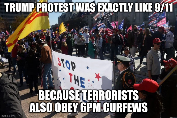 curfew | TRUMP PROTEST WAS EXACTLY LIKE 9/11; BECAUSE TERRORISTS ALSO OBEY 6PM CURFEWS | image tagged in trump,protest,dc,stop the steal,curfew,9/11 | made w/ Imgflip meme maker