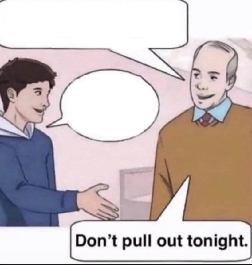 High Quality dont pull out tonight Blank Meme Template