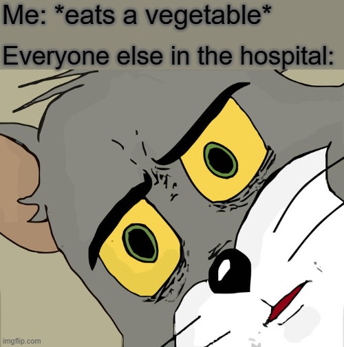 Unsettled Tom Meme | Me: *eats a vegetable*; Everyone else in the hospital: | image tagged in memes,unsettled tom,dark humor | made w/ Imgflip meme maker