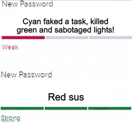 Among Us public lobbies be like | Cyan faked a task, killed green and sabotaged lights! Red sus | image tagged in password strength,memes | made w/ Imgflip meme maker
