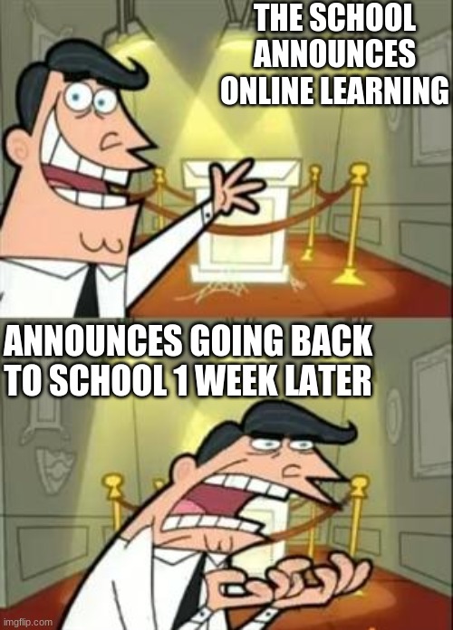 online learning | THE SCHOOL ANNOUNCES ONLINE LEARNING; ANNOUNCES GOING BACK TO SCHOOL 1 WEEK LATER | image tagged in memes,school | made w/ Imgflip meme maker