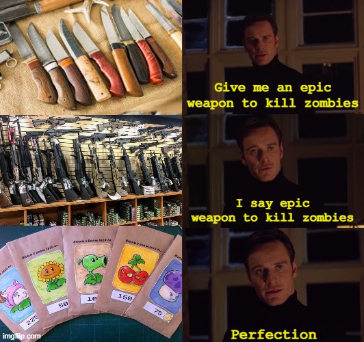 And that's how to survive a zombie apocalypse... | Give me an epic weapon to kill zombies; I say epic weapon to kill zombies; Perfection | image tagged in perfection,guns,knife,plants vs zombies | made w/ Imgflip meme maker