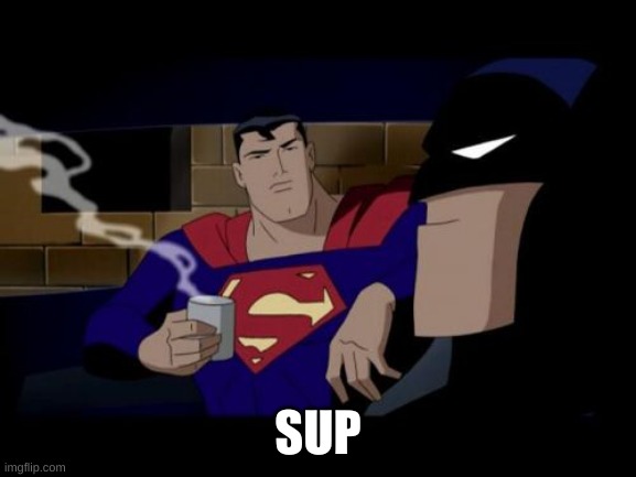 Batman And Superman Meme | SUP | image tagged in memes,batman and superman | made w/ Imgflip meme maker