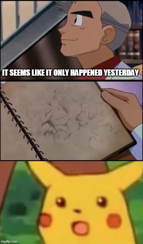 BIGGEST PLOT TWIST EVER | IT SEEMS LIKE IT ONLY HAPPENED YESTERDAY | image tagged in memes,funny,pokemon,surprised pikachu,plot twist | made w/ Imgflip meme maker
