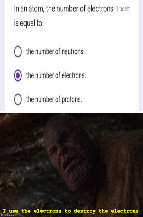Seat there and I'll teach you how to mess with you're teacher | I use the electrons to destroy the electrons | image tagged in i used the stones to destroy the stones,dank memes,google | made w/ Imgflip meme maker
