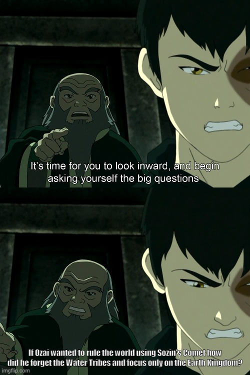How did Ozai forget about the Water Tribes on Sozin's Comet? | If Ozai wanted to rule the world using Sozin's Comet how did he forget the Water Tribes and focus only on the Earth Kingdom? | image tagged in avatar the last airbender look inwards | made w/ Imgflip meme maker