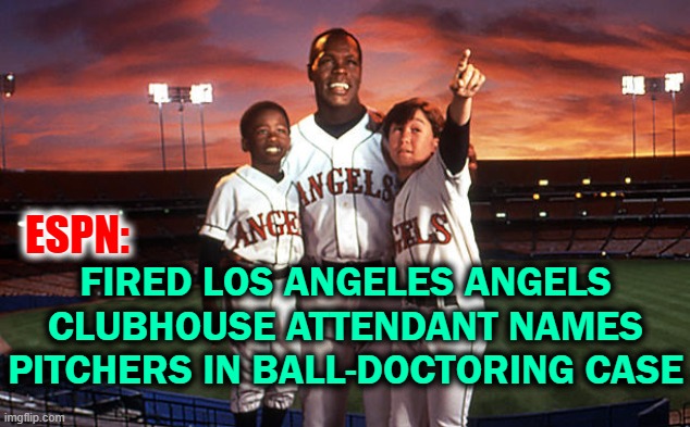 Just thought this was a funny recent article title: | FIRED LOS ANGELES ANGELS CLUBHOUSE ATTENDANT NAMES PITCHERS IN BALL-DOCTORING CASE; ESPN: | image tagged in angels in the outfield,doctor,balls,pitcher | made w/ Imgflip meme maker