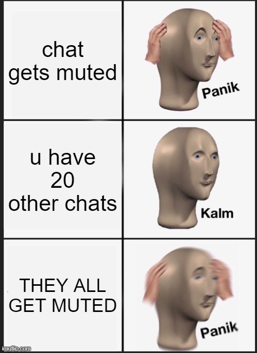 Panik Kalm Panik Meme | chat gets muted; u have 20 other chats; THEY ALL GET MUTED | image tagged in memes,panik kalm panik | made w/ Imgflip meme maker