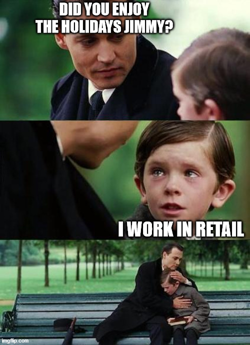 True pain... | DID YOU ENJOY THE HOLIDAYS JIMMY? I WORK IN RETAIL | image tagged in crying-boy-on-a-bench,retail,holidays,pain | made w/ Imgflip meme maker