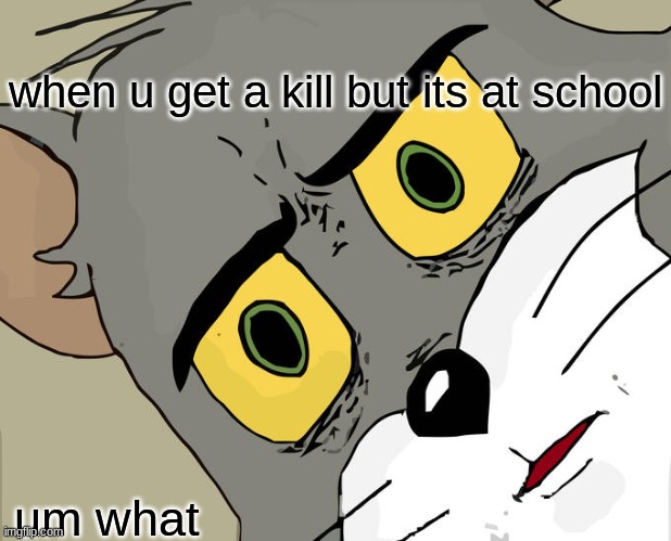 yes | when u get a kill but its at school; um what | image tagged in memes,unsettled tom | made w/ Imgflip meme maker
