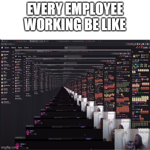 ey  wassup? 5893x | EVERY EMPLOYEE WORKING BE LIKE | image tagged in streamer,streamer goes tho his memes,meme | made w/ Imgflip meme maker