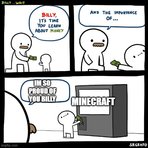 Billy no | IM SO PROUD OF YOU BILLY; MINECRAFT | image tagged in billy no | made w/ Imgflip meme maker