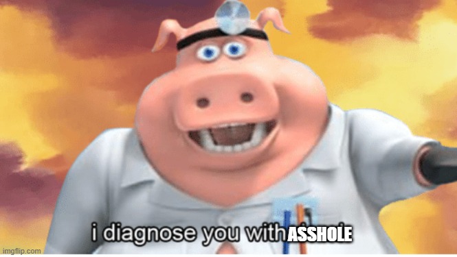 I diagnose you with dead | ASSHOLE | image tagged in i diagnose you with dead | made w/ Imgflip meme maker