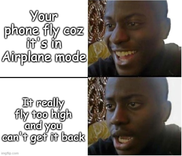 Disappointed Nigerian man | Your phone fly coz it's in Airplane mode It really fly too high and you can't get it back | image tagged in disappointed nigerian man | made w/ Imgflip meme maker
