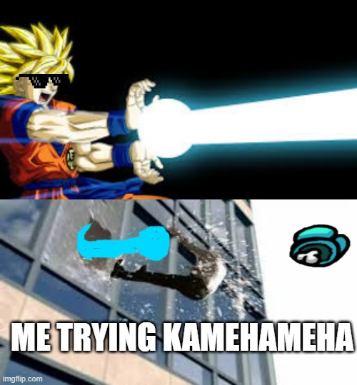 Goku as my idol |  ME TRYING KAMEHAMEHA | image tagged in fails | made w/ Imgflip meme maker