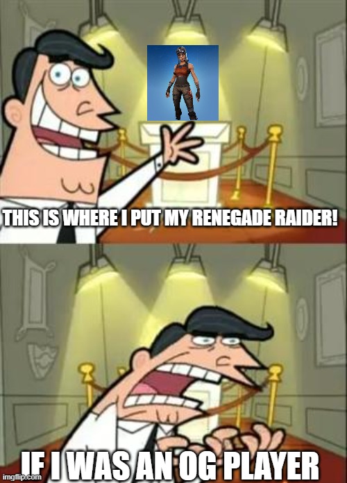 Every Single Chapter 2 Player be like: | THIS IS WHERE I PUT MY RENEGADE RAIDER! IF I WAS AN OG PLAYER | image tagged in memes,this is where i'd put my trophy if i had one | made w/ Imgflip meme maker