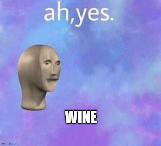 Ah yes | WINE | image tagged in ah yes | made w/ Imgflip meme maker