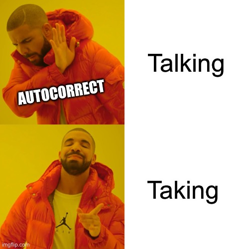 Seriously...does this happen to anyone else?? | Talking; AUTOCORRECT; Taking | image tagged in memes,drake hotline bling,autocorrect | made w/ Imgflip meme maker