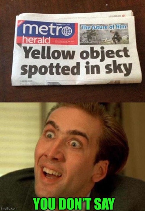 The Sun is a very uncommon thing to see after all... | YOU DON’T SAY | image tagged in nicolas cage,sun,yellow thing,you dont say,funny,memes | made w/ Imgflip meme maker