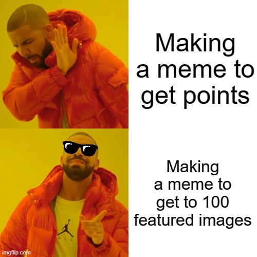 Drake Hotline Bling Meme | Making a meme to get points; Making a meme to get to 100 featured images | image tagged in memes,drake hotline bling | made w/ Imgflip meme maker