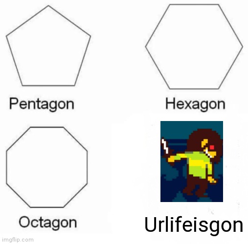 Pentagon Hexagon Octagon Meme | Urlifeisgon | image tagged in memes,pentagon hexagon octagon | made w/ Imgflip meme maker