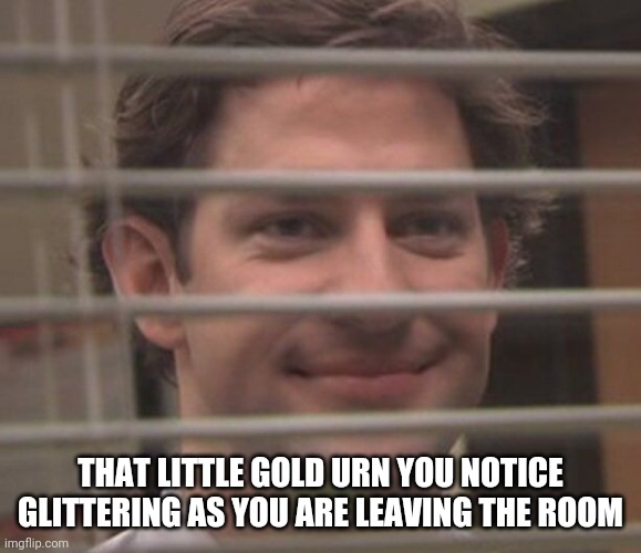 THAT LITTLE GOLD URN YOU NOTICE GLITTERING AS YOU ARE LEAVING THE ROOM | image tagged in HadesTheGame | made w/ Imgflip meme maker