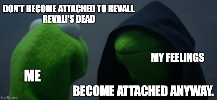 I got attached to Revali so... | DON'T BECOME ATTACHED TO REVALI.
REVALI'S DEAD; MY FEELINGS; ME; BECOME ATTACHED ANYWAY. | image tagged in memes,evil kermit,the legend of zelda breath of the wild,legend of zelda | made w/ Imgflip meme maker