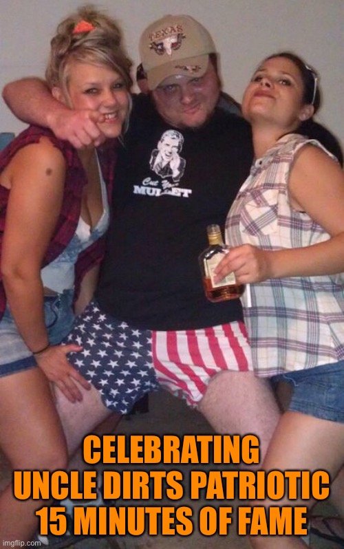 Murica Meme | CELEBRATING UNCLE DIRTS PATRIOTIC 15 MINUTES OF FAME | image tagged in memes,murica | made w/ Imgflip meme maker