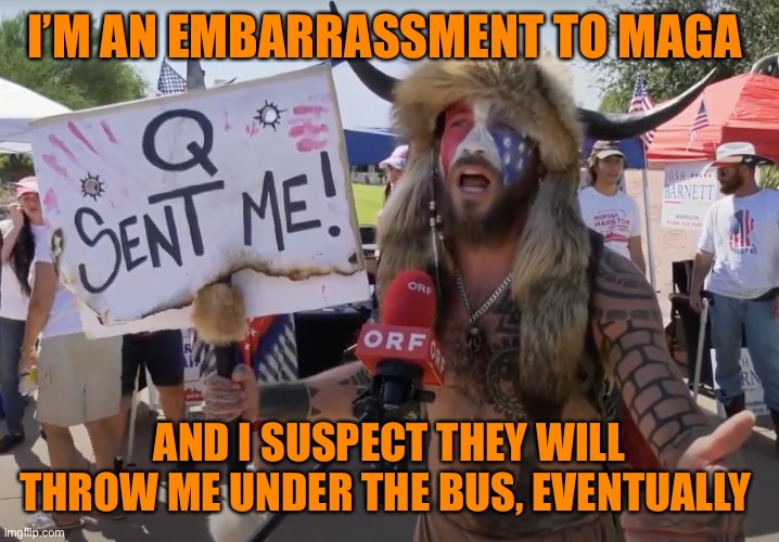 I’M AN EMBARRASSMENT TO MAGA AND I SUSPECT THEY WILL THROW ME UNDER THE BUS, EVENTUALLY | made w/ Imgflip meme maker