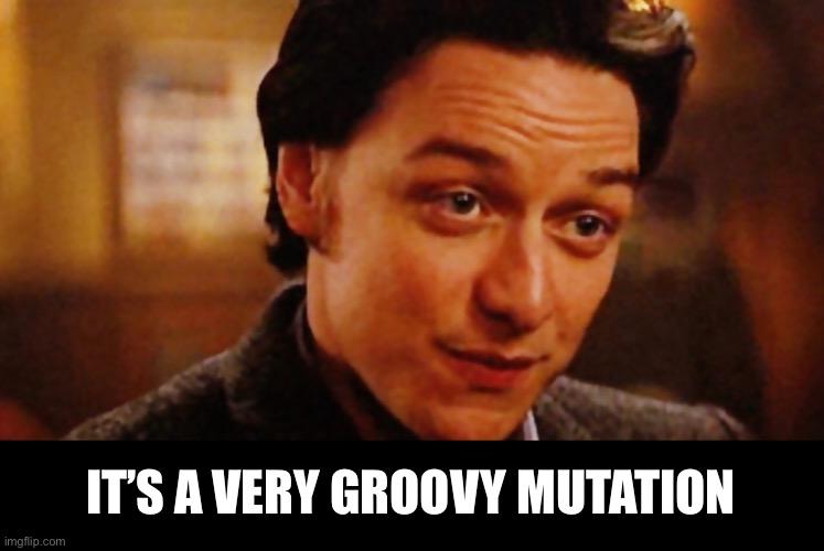 IT’S A VERY GROOVY MUTATION | made w/ Imgflip meme maker