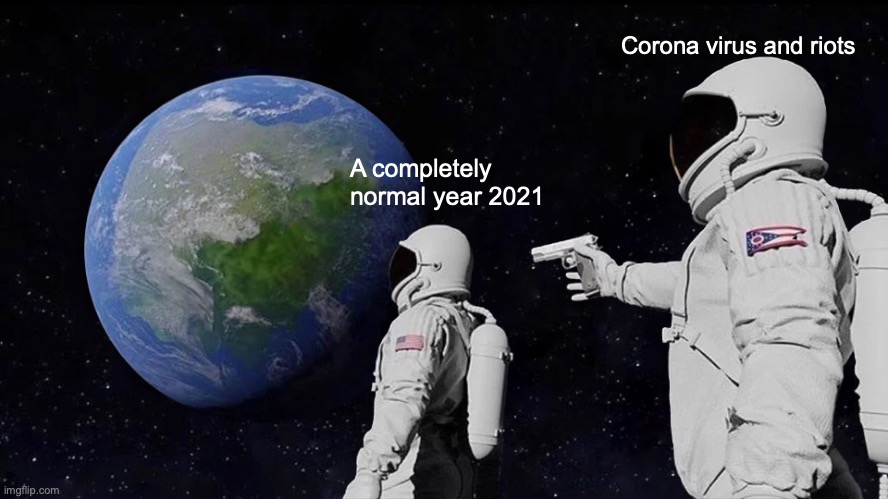 Always Has Been Meme | A completely normal year 2021 Corona virus and riots | image tagged in memes,always has been | made w/ Imgflip meme maker