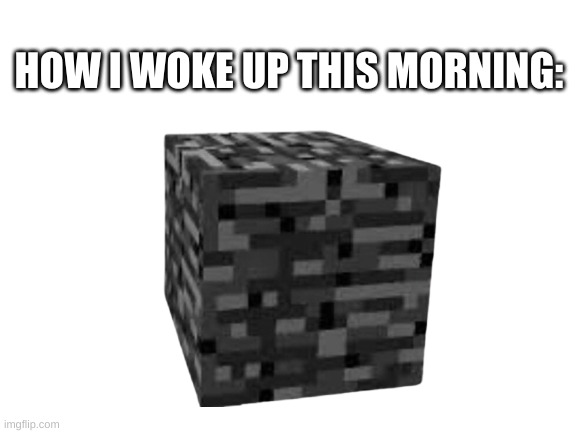 good morning, MS_memers | HOW I WOKE UP THIS MORNING: | image tagged in memes,funny,sleep,mornings,minecraft | made w/ Imgflip meme maker