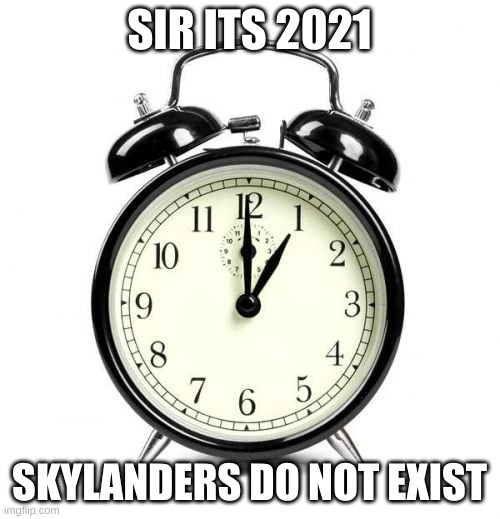 Alarm Clock Meme | SIR ITS 2021 SKYLANDERS DO NOT EXIST | image tagged in memes,alarm clock | made w/ Imgflip meme maker