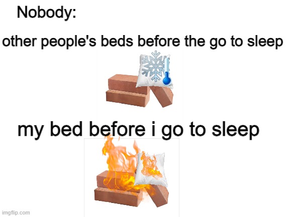 sleep | Nobody:; other people's beds before the go to sleep; my bed before i go to sleep | image tagged in memes,no sleep | made w/ Imgflip meme maker
