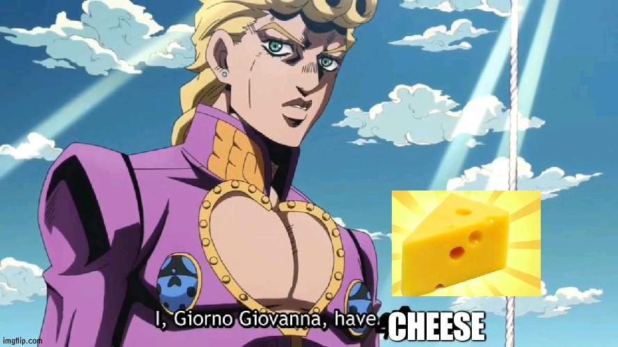 i,Giorno Giovanna have a dream | CHEESE | image tagged in i giorno giovanna have a dream | made w/ Imgflip meme maker