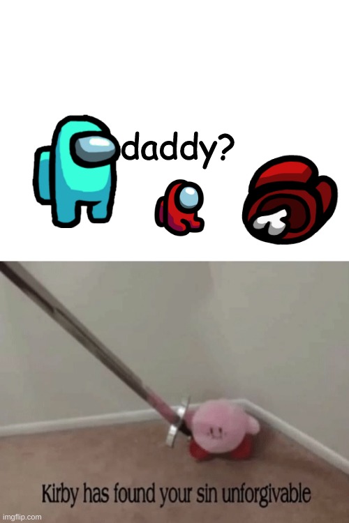 daddy? | image tagged in kirby has found your sin unforgivable,among us | made w/ Imgflip meme maker