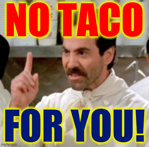 Soup Nazi | NO TACO FOR YOU! | image tagged in soup nazi | made w/ Imgflip meme maker