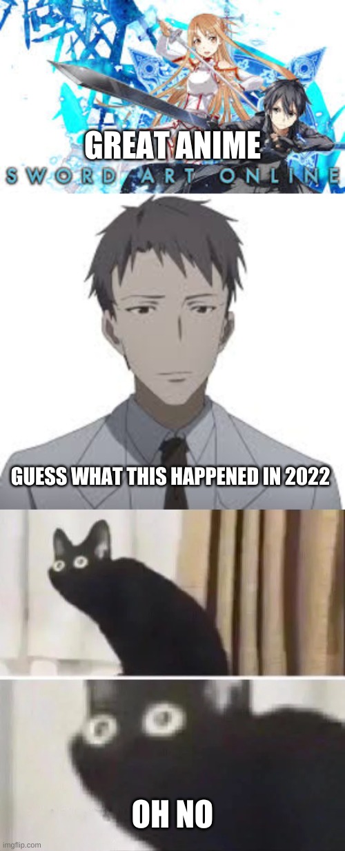 oh god |  GREAT ANIME; GUESS WHAT THIS HAPPENED IN 2022; OH NO | image tagged in oh no black cat,sword art online,anime | made w/ Imgflip meme maker