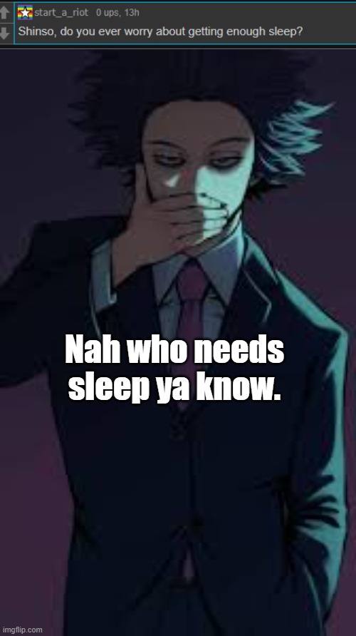 Nah who needs sleep ya know. | made w/ Imgflip meme maker