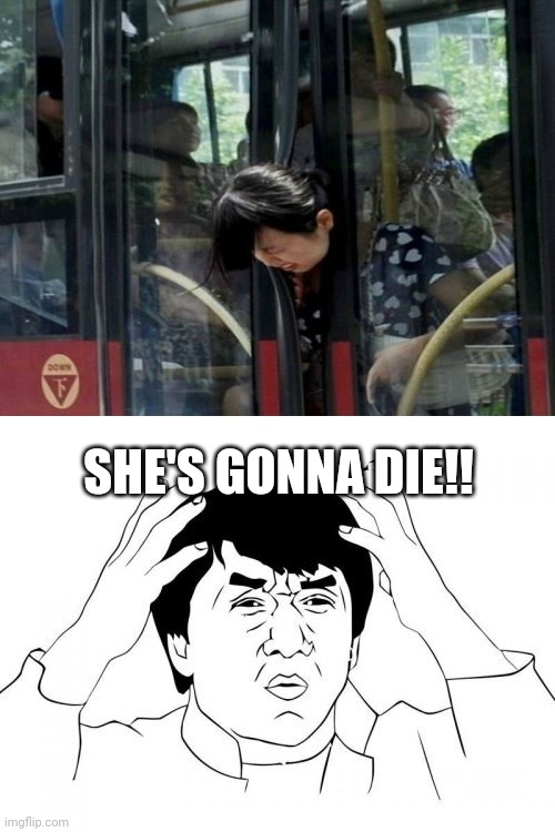 Oh, No! Why?! | SHE'S GONNA DIE!! | image tagged in memes,jackie chan wtf,you had one job,funny,what a terrible day to have eyes,so you have chosen death | made w/ Imgflip meme maker