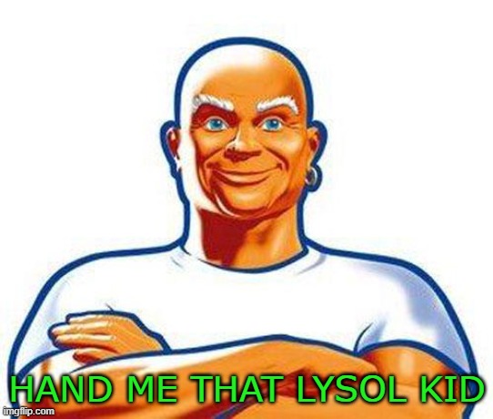 mrclean | HAND ME THAT LYSOL KID | image tagged in mrclean | made w/ Imgflip meme maker