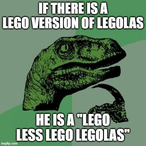 Legolas | IF THERE IS A LEGO VERSION OF LEGOLAS; HE IS A "LEGO LESS LEGO LEGOLAS" | image tagged in memes,philosoraptor | made w/ Imgflip meme maker