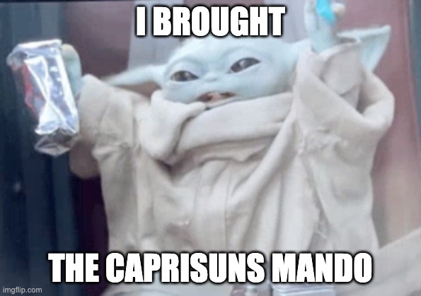 CaPrIsUnS | I BROUGHT; THE CAPRISUNS MANDO | image tagged in memes,baby yoda,juice | made w/ Imgflip meme maker